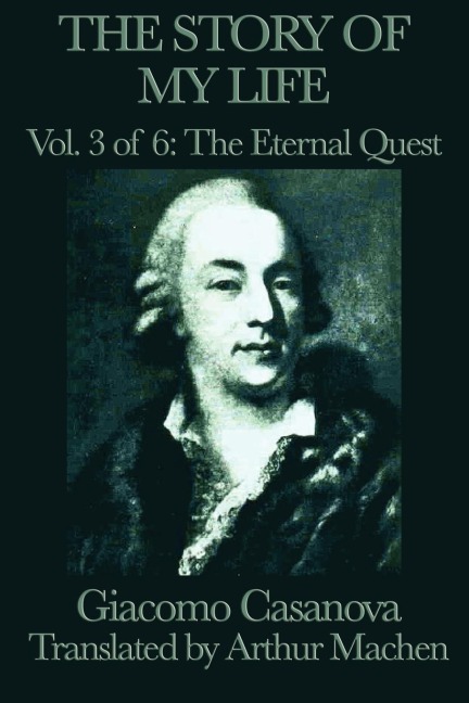 The Story of My Life Vol. 3 the Eternal Quest: The Venetian Adventurers Memoirs of Europe