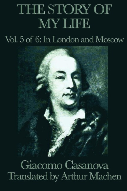 The Story of My Life Vol. 5 in London and Moscow: The European Travels of Giacomo Casanova