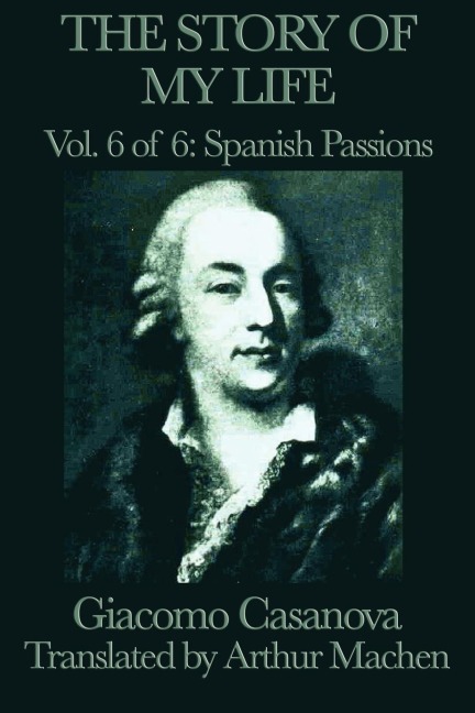 The Story of My Life Vol. 6 Spanish Passions: Casanovas Adventures in Spain