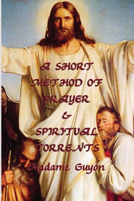 A Short Method of Prayer & Spiritual Torrents: Two Classic Works of Christian Mysticism and Contemplative Prayer