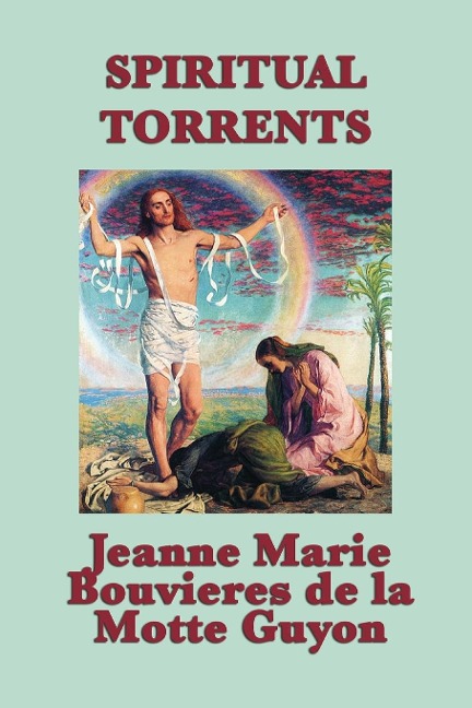 Spiritual Torrents: A Mystical Account of the Souls Journey Toward Divine Union