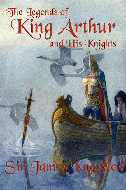 The Legends of King Arthur and His Knights: A Classic Retelling of the Stories of Camelot and the Knights of the Round Table