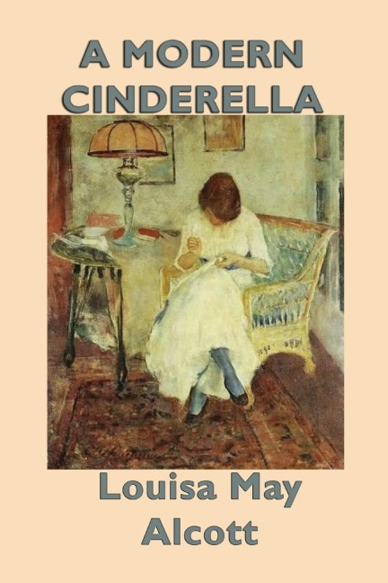 A Modern Cinderella: A Classic Collection of Stories by the Author of Little Women
