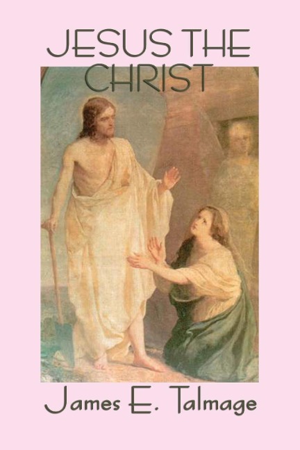 Jesus the Christ: A Classic Study of the Messiah and His Mission