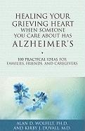 Healing Your Grieving Heart When Someone You Care About Has Alzheimers: 100 Practical Ideas for Families, Friends, and Caregivers