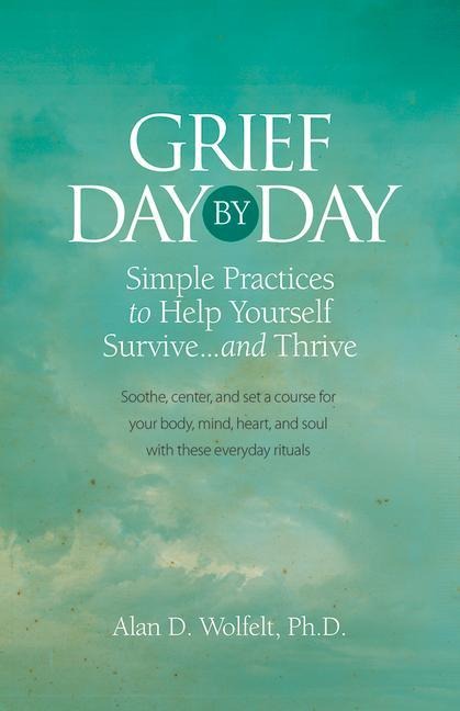 Grief Day by Day: Simple, Everyday Practices to Help Yourself Survive... and Thrive