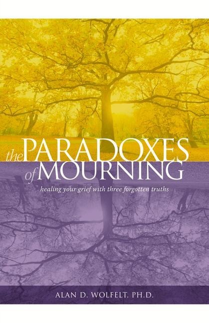 The Paradoxes of Mourning: Healing Your Grief with Three Forgotten Truths