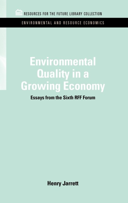 Environmental Quality in a Growing Economy: Essays from the Sixth RFF Forum