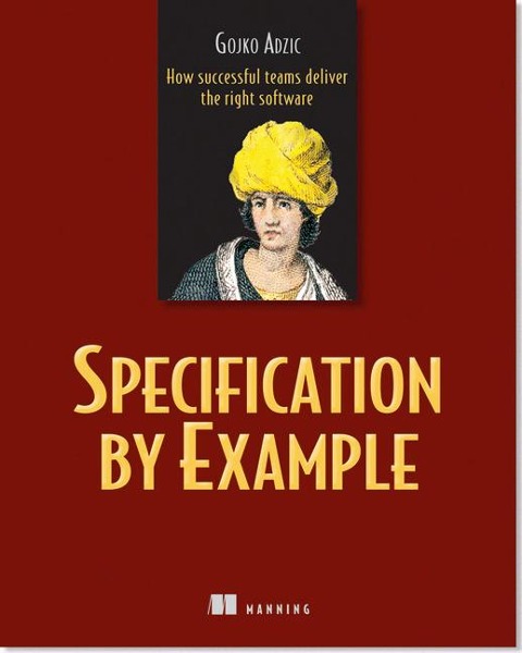 Specification by Example: How Successful Teams Deliver the Right Software