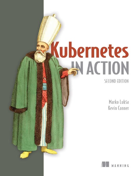 Kubernetes in Action, Second Edition: Deploying and managing containers and cloud-native applications