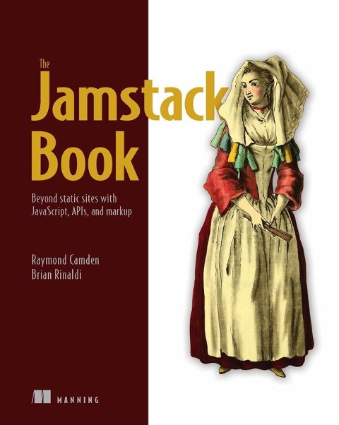 The Jamstack Book: Beyond Static Sites with Javascript, Apis, and Markup