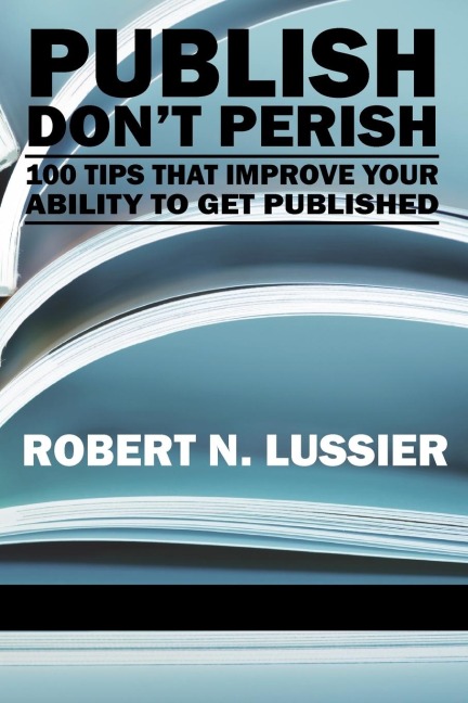 Publish Dont Perish: 100 Tips That Improve Your Ability to Get Published (PB)
