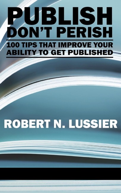 Publish Dont Perish: 100 Tips That Improve Your Ability to Get Published (Hc)