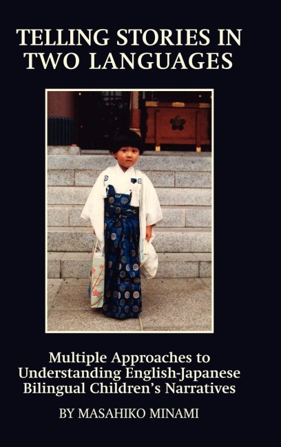 Telling Stories in Two Languages: Multiple Approaches to Understanding English-Japanese Bilingual Childrens Narratives (Hc)