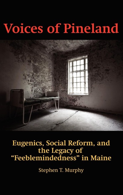 Voices of Pineland: Eugenics, Social Reform, and the Legacy of Feeblemindedness in Maine (Hc)