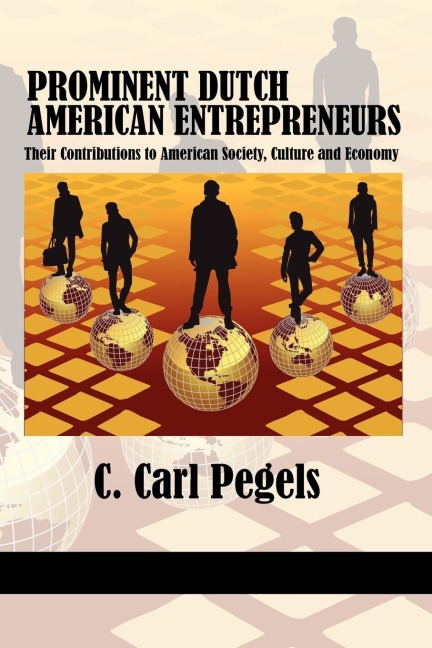 Prominent Dutch American Entrepreneurs: Their Contributions to American Society, Culture and Economy