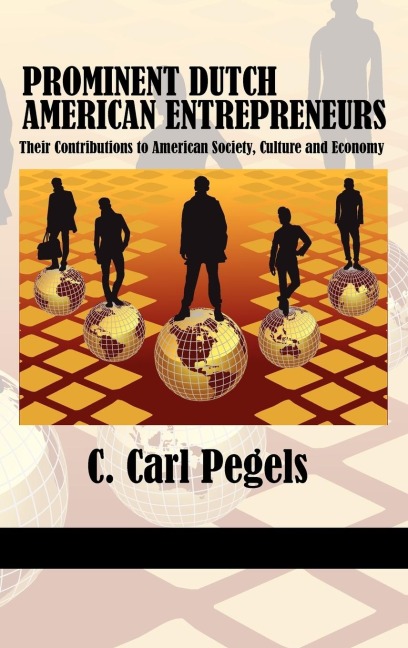 Prominent Dutch American Entrepreneurs: Their Contributions to American Society, Culture and Economy (Hc)