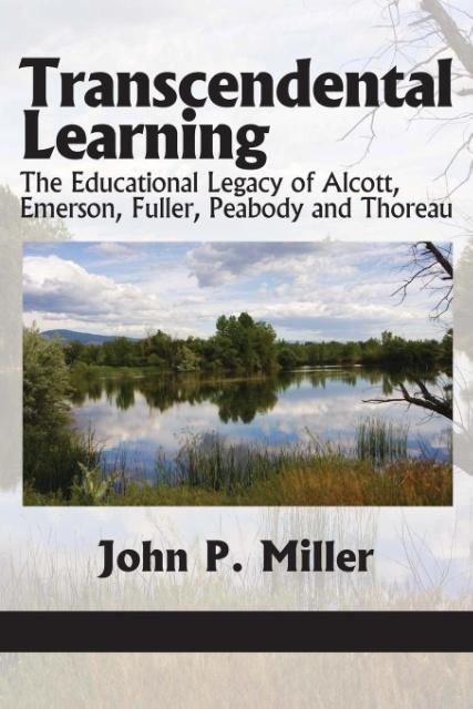 Transcendental Learning: The Educational Legacy of Alcott, Emerson, Fuller, Peabody and Thoreau