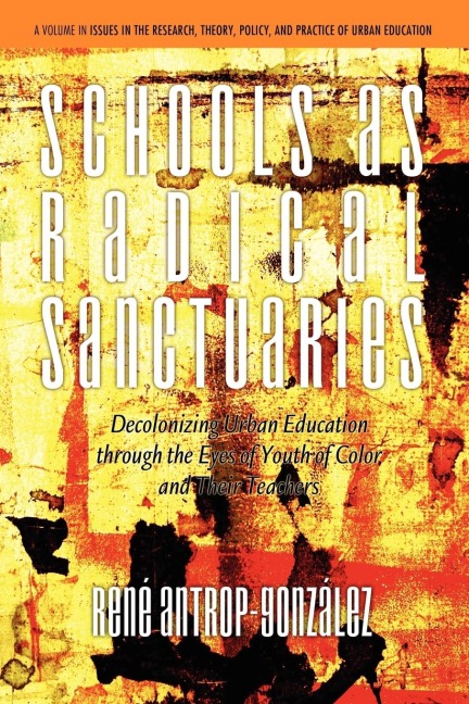 Schools as Radical Sanctuaries: Decolonizing Urban Education Through the Eyes of Youth of Color and Their Teachers