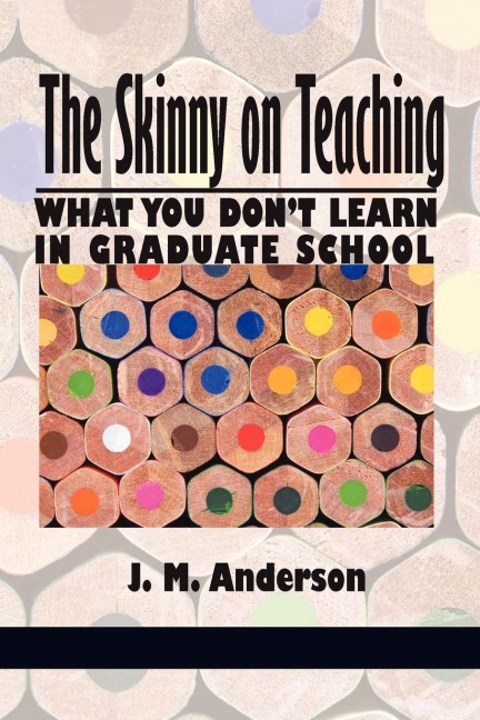 The Skinny on Teaching: What You Dont Learn in Graduate School