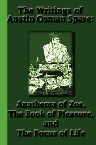 The Writings of Austin Osman Spare Anathema of Zos, The Book of Pleasure, and The Focus of Life