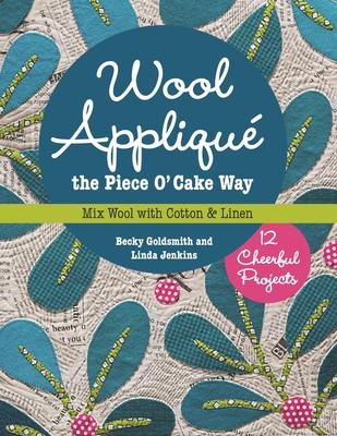 Wool Appliqué the Piece O Cake Way: 12 Cheerful Projects - Mix Wool with Cotton & Linen