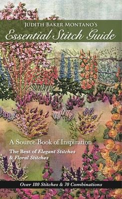 Judith Baker Montanos Essential Stitch Guide: A Source Book of inspiration - The Best of Elegant Stitches & Floral Stitches