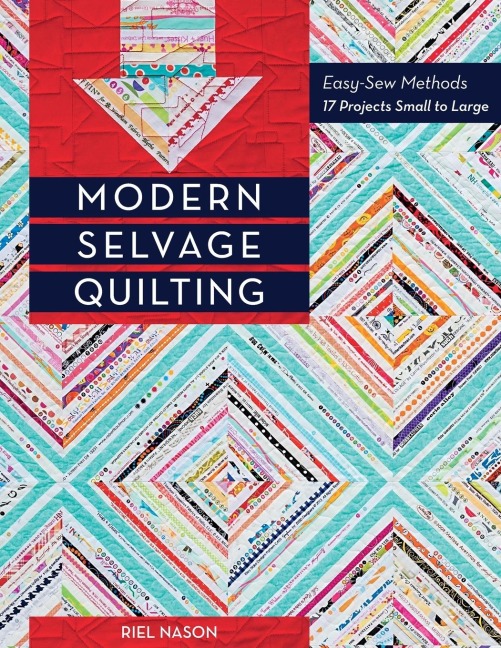 Modern Selvage Quilting - Print-On-Demand Edition: Easy-Sew Methods - 17 Projects Small to Large