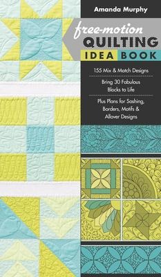 Free-motion Quilting Idea Book: 155 Mix & Match Designs ¿ Bring 30 Fabulous Blocks to Life ¿ Plus Plans for Sashing, Borders, Motifs & Allover Designs