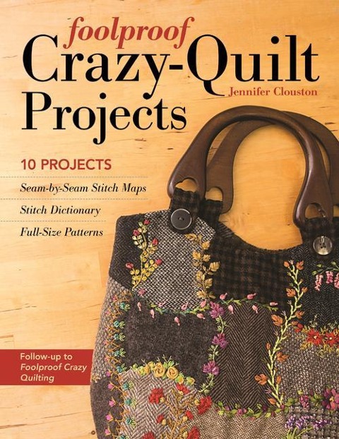 Foolproof Crazy-Quilt Projects: 10 Projects