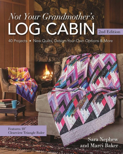Not Your Grandmothers Log Cabin, 2nd Edition: 40 Projects - New Quilts, Design-Your-Own Options & More