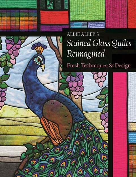 Allie Allers Stained Glass Quilts Reimagined: Fresh Techniques & Design