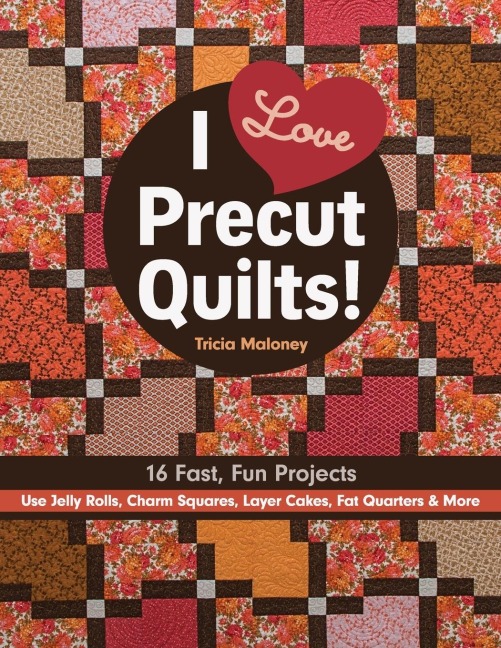 I Love Precut Quilts! - Print-On-Demand Edition: 16 Fast, Fun Projects ¿ Use Jelly Rolls, Charm Squares, Layer Cakes, Fat Quarters & More