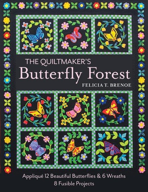 The Quiltmaker's Butterfly Forest: Applique 12 Beautiful Butterflies & Wreaths - 8 Fusible Projects