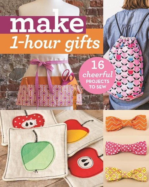 Make 1-Hour Gifts - Print-On-Demand Edition: 16 Cheerful Projects to Sew
