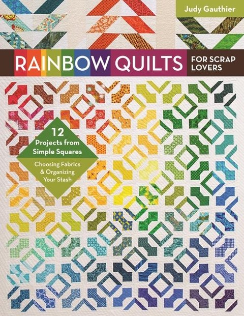 Rainbow Quilts for Scrap Lovers - Print-On-Demand Edition: - 12 Projects from Simple Squares - Choosing Fabrics & Organizing Your Stash