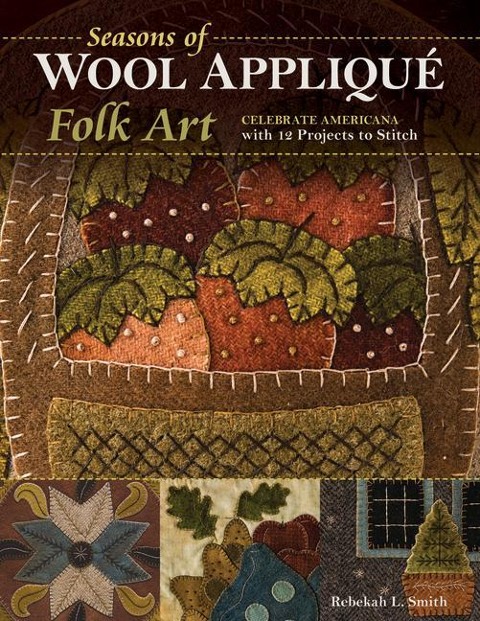 Seasons of Wool Appliqué Folk Art: Celebrate Americana with 12 Projects to Stitch