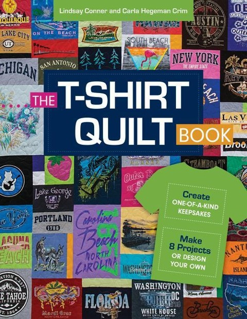 The T-Shirt Quilt Book: Create One-Of-A-Kind Keepsakes - Make 8 Exciting Projects or Design Your Own