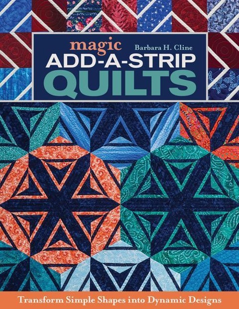 Magic Add-A-Strip Quilts - Print-On-Demand Edition: Transform Simple Shapes Into Dynamic Designs