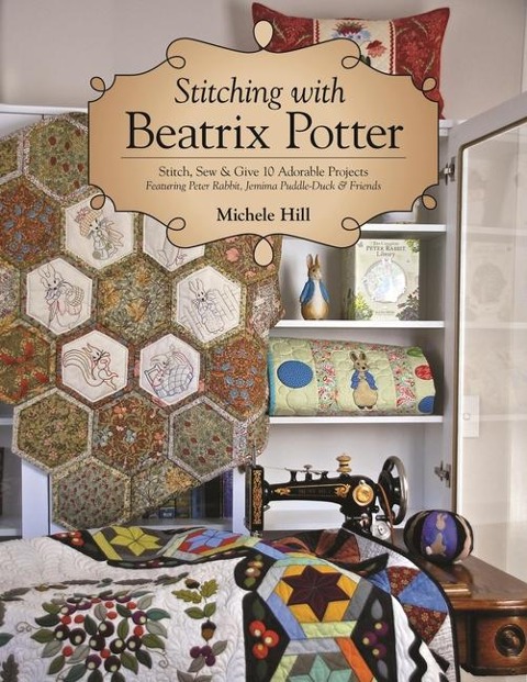 Stitching with Beatrix Potter: Stitch, Sew & Give 10 Adorable Projects