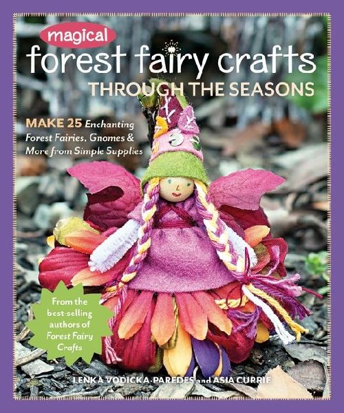 Magical Forest Fairy Crafts Through the Seasons - Print-On-Demand Edition: Make 25 Enchanting Forest Fairies, Gnomes & More from Simple Supplies