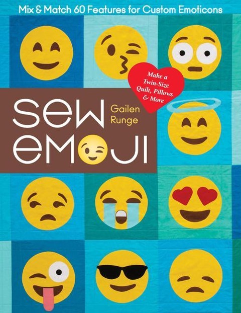 Sew Emoji: Mix & Match 60 Features for Custom Emoticons, Make a Twin-Size Quilt, Pillows & More