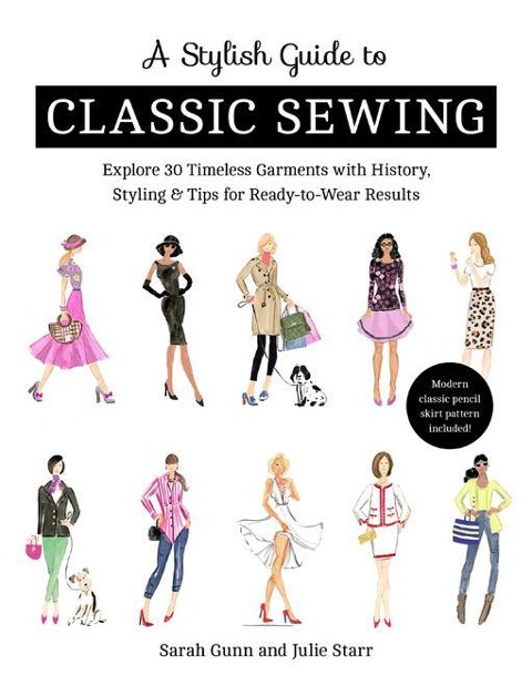 Stylish Guide to Classic Sewing: Explore 30 Timeless Garments with History, Styling & Tips for Ready-To-Wear Results