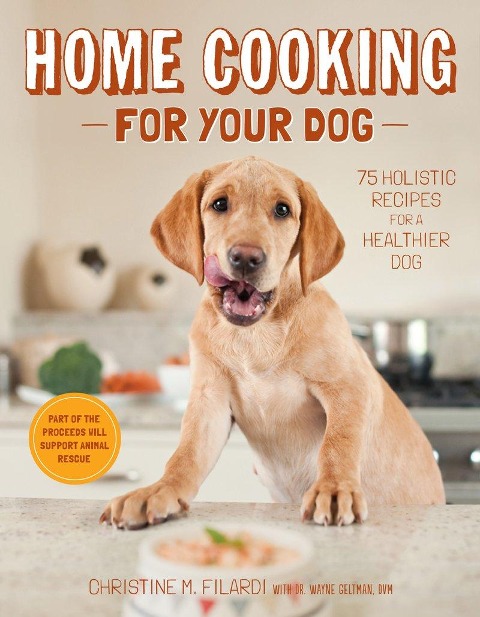 Home Cooking for Your Dog: 75 Holistic Recipes for a Healthier Dog