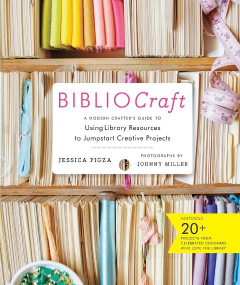 Bibliocraft: A Modern Crafters Guide to Using Library Resources to Jumpstart Creative Projects