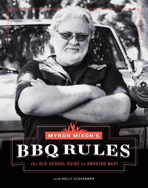 Myron Mixons BBQ Rules: The Old-School Guide to Smoking Meat