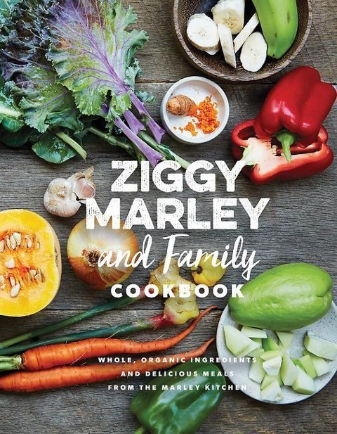 Ziggy Marley and Family Cookbook: Whole, Organic Ingredients and Delicious Meals from the Marley Kitchen