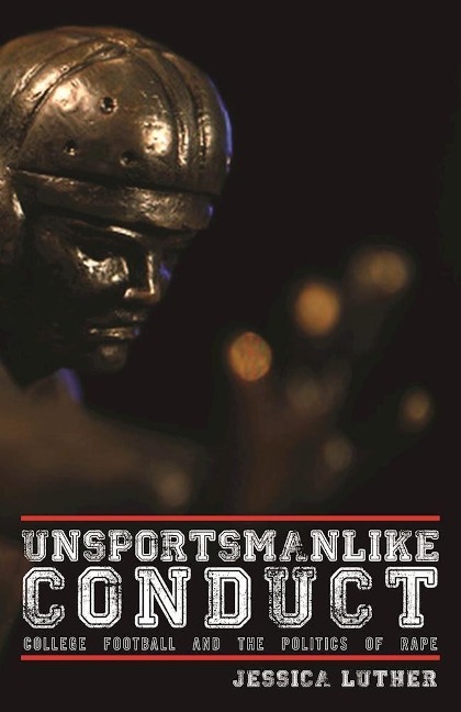 Unsportsmanlike Conduct: College Football and the Politics of Rape