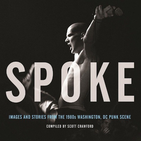 Spoke: Images and Stories from the 1980s Washington, DC Punk Scene