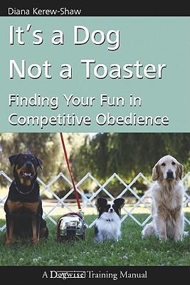 Its a Dog Not a Toaster: Finding Your Fun in Competitive Obedience